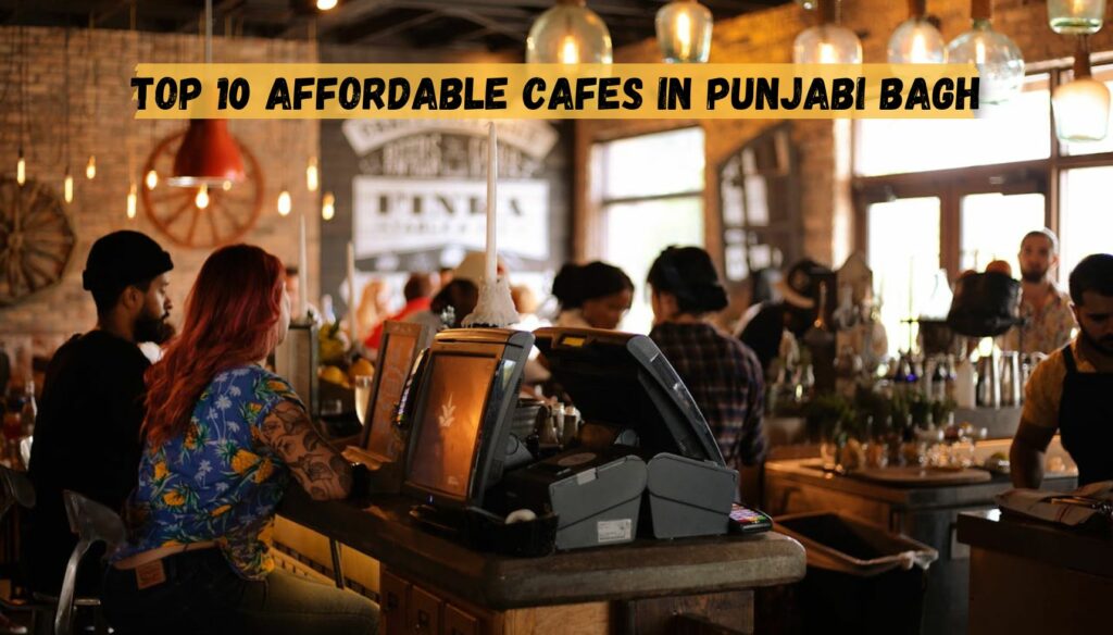 Top 10 Affordable Cafes in Punjabi Bagh