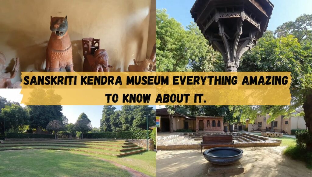 Sanskriti Kendra Museum everything amazing to know about it.