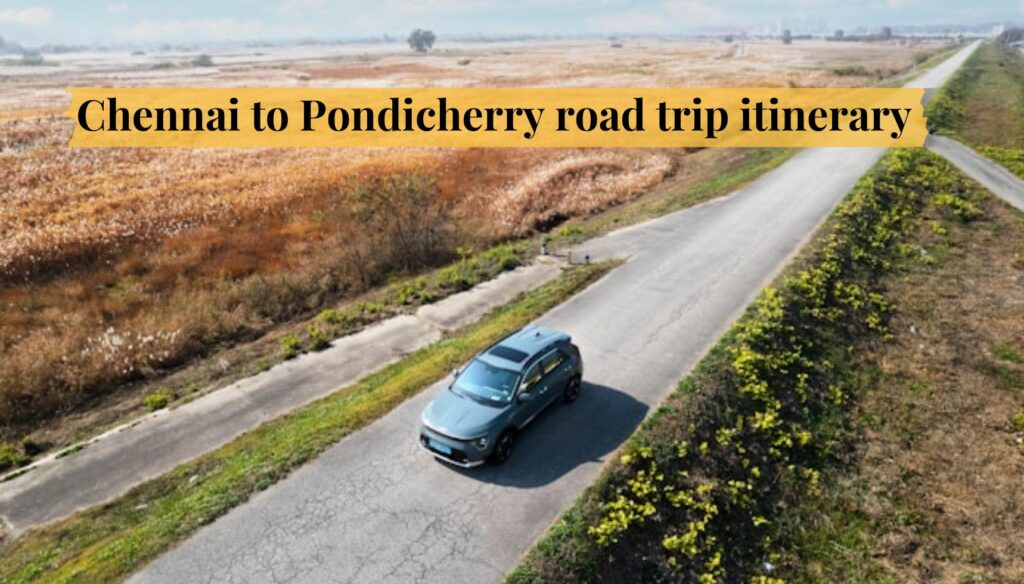 Chennai to Pondicherry road trip itinerary