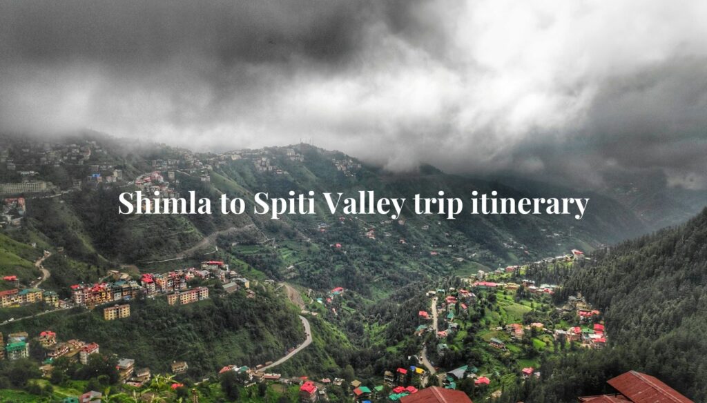 Shimla to Spiti Valley trip itinerary